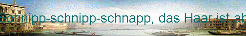  Schnipp-schnipp-schnapp, das Haar ist ab 