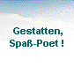  Gestatten,
 Spa-Poet ! 